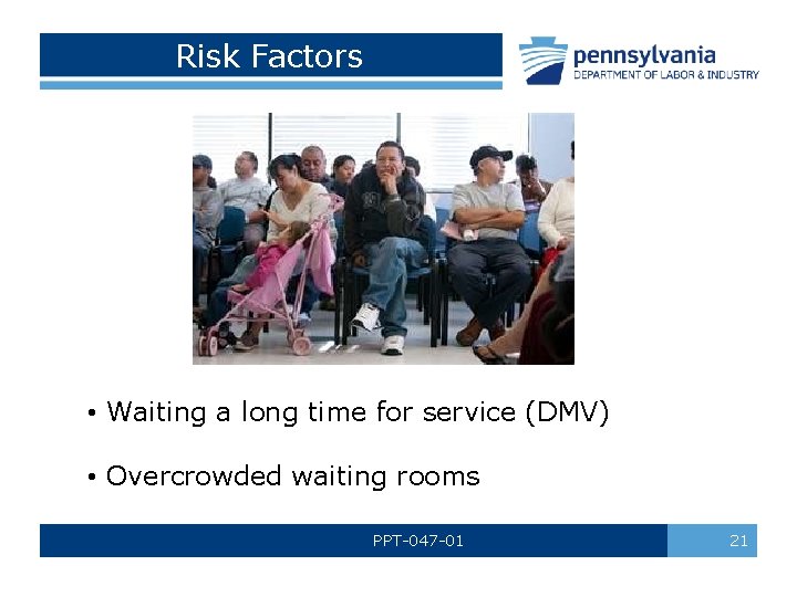 Risk Factors • Waiting a long time for service (DMV) • Overcrowded waiting rooms