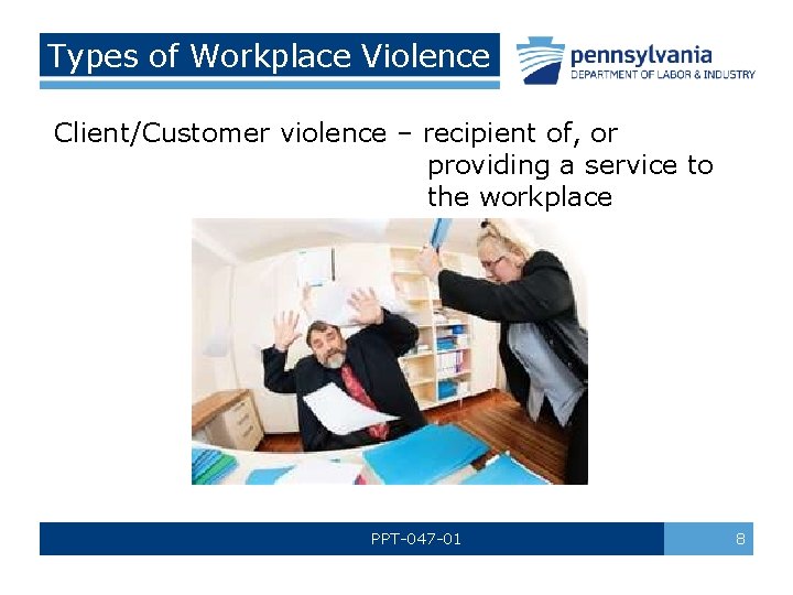 Types of Workplace Violence Client/Customer violence – recipient of, or providing a service to