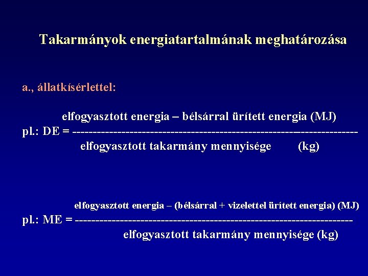 Takarmányok energiatartalmának meghatározása a. , állatkísérlettel: elfogyasztott energia – bélsárral ürített energia (MJ) pl.