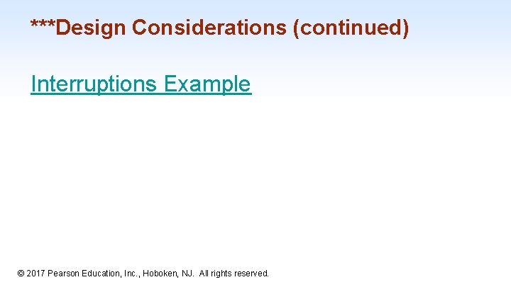 ***Design Considerations (continued) Interruptions Example 1 -40 © 2017 Pearson Education, Inc. , Hoboken,