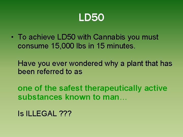 LD 50 • To achieve LD 50 with Cannabis you must consume 15, 000
