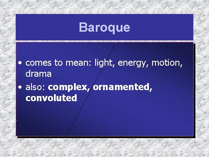 Baroque • comes to mean: light, energy, motion, drama • also: complex, ornamented, convoluted
