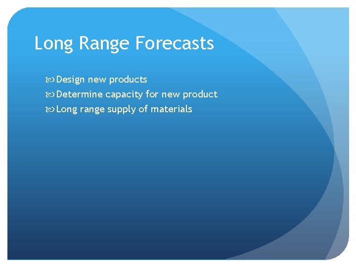 Long Range Forecasts Design new products Determine capacity for new product Long range supply Long Range Forecasts Design new products Determine capacity for new product Long range supply
