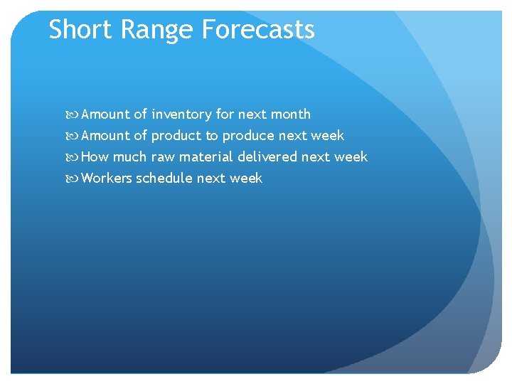 Short Range Forecasts Amount of inventory for next month Amount of product to produce Short Range Forecasts Amount of inventory for next month Amount of product to produce