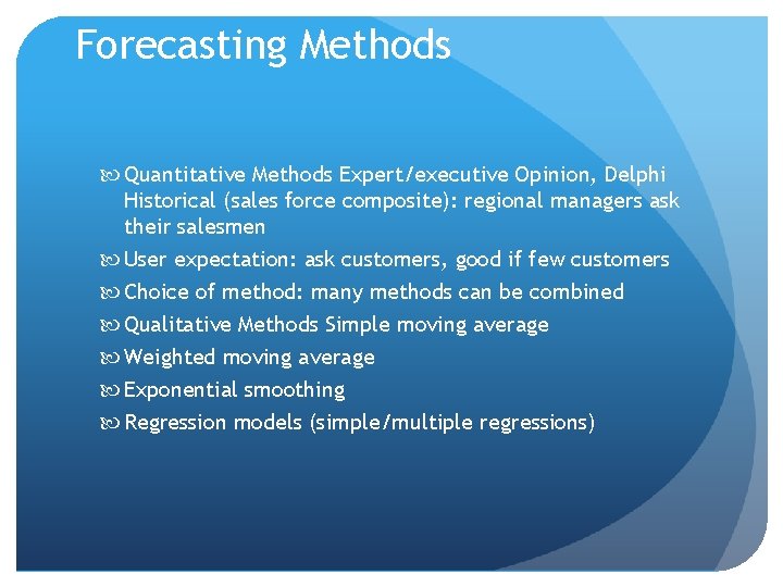 Forecasting Methods Quantitative Methods Expert/executive Opinion, Delphi Historical (sales force composite): regional managers ask Forecasting Methods Quantitative Methods Expert/executive Opinion, Delphi Historical (sales force composite): regional managers ask