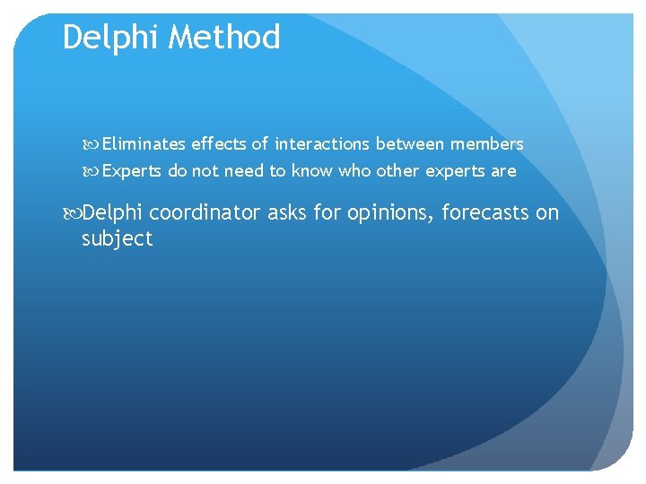 Delphi Method Eliminates effects of interactions between members Experts do not need to know Delphi Method Eliminates effects of interactions between members Experts do not need to know