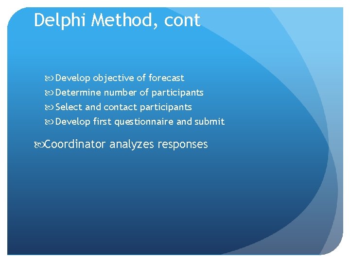 Delphi Method, cont Develop objective of forecast Determine number of participants Select and contact Delphi Method, cont Develop objective of forecast Determine number of participants Select and contact