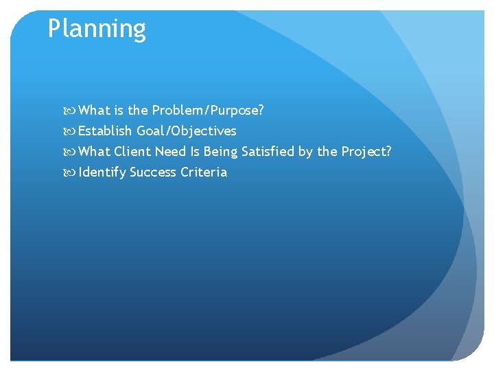 Planning What is the Problem/Purpose? Establish Goal/Objectives What Client Need Is Being Satisfied by Planning What is the Problem/Purpose? Establish Goal/Objectives What Client Need Is Being Satisfied by