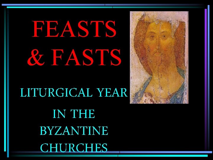 FEASTS & FASTS LITURGICAL YEAR IN THE BYZANTINE CHURCHES 