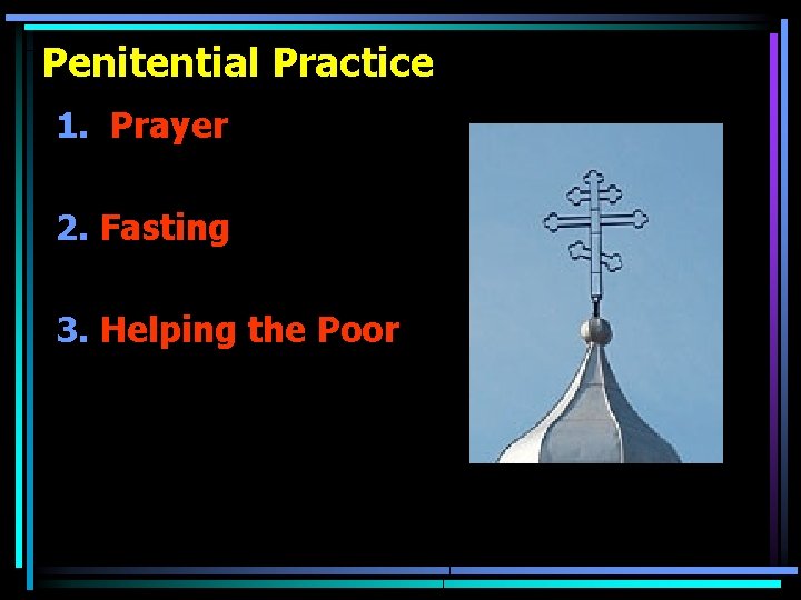 Penitential Practice 1. Prayer 2. Fasting 3. Helping the Poor 