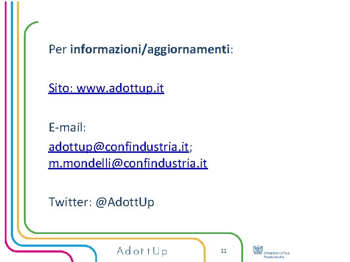 Per informazioni/aggiornamenti: Sito: www. adottup. it E-mail: adottup@confindustria. it; m. mondelli@confindustria. it Twitter: @Adott.