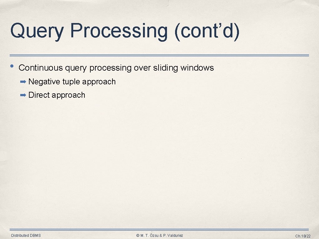 Query Processing (cont’d) • Continuous query processing over sliding windows ➡ Negative tuple approach