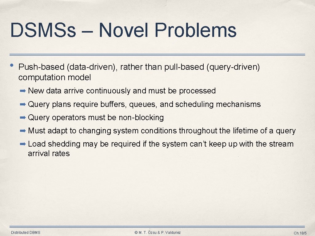 DSMSs – Novel Problems • Push-based (data-driven), rather than pull-based (query-driven) computation model ➡