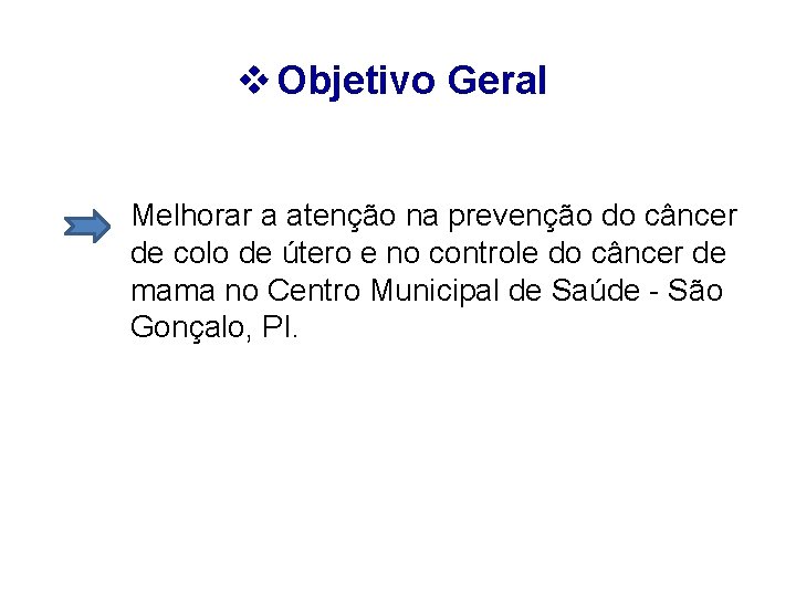 v Objetivo Geral Melhorar a atenção na prevenção do câncer de colo de útero