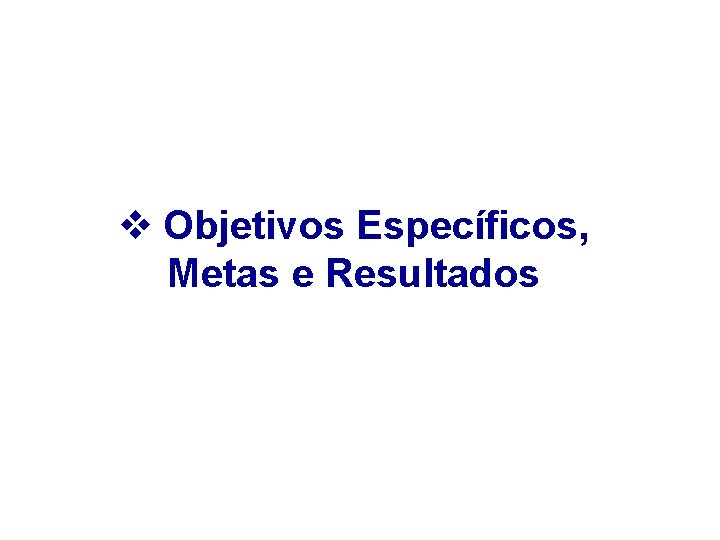 v Objetivos Específicos, Metas e Resultados 