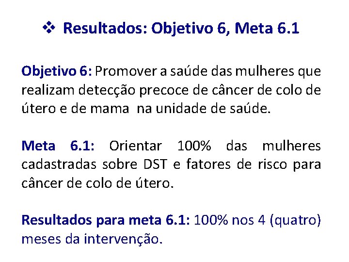 v Resultados: Objetivo 6, Meta 6. 1 Objetivo 6: Promover a saúde das mulheres