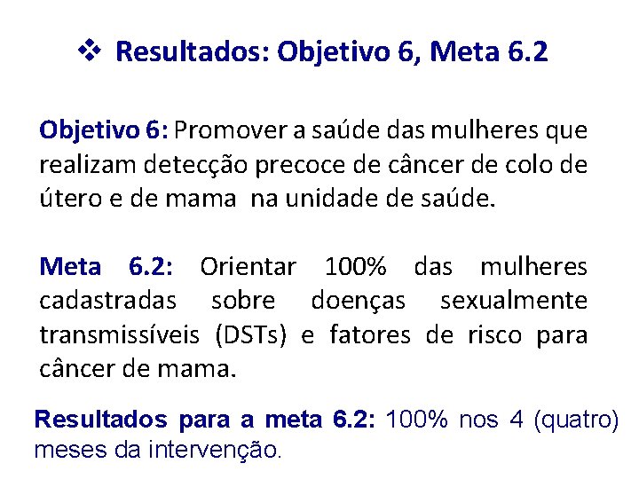 v Resultados: Objetivo 6, Meta 6. 2 Objetivo 6: Promover a saúde das mulheres