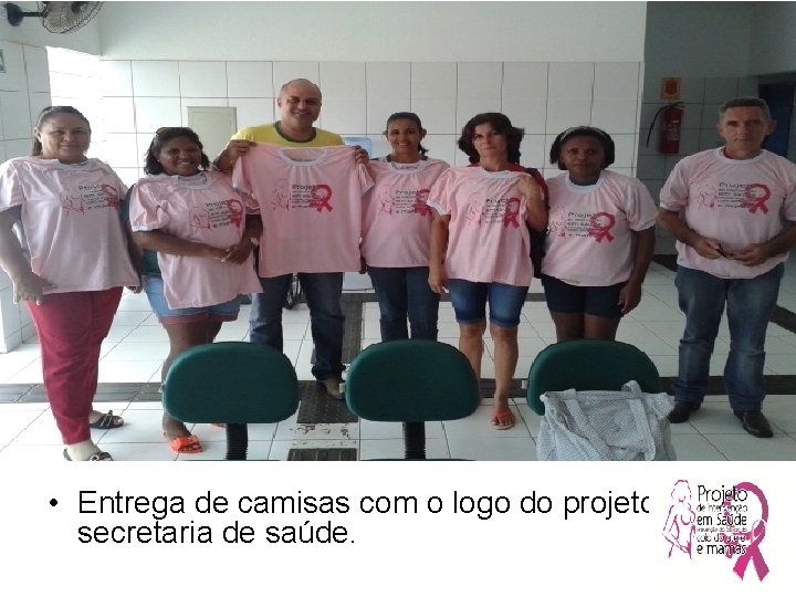  • Entrega de camisas com o logo do projeto pela secretaria de saúde.