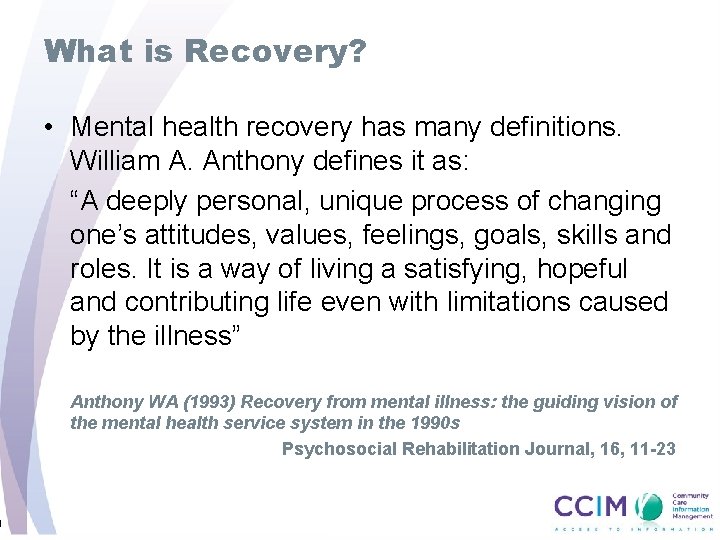 9 What is Recovery? • Mental health recovery has many definitions. William A. Anthony
