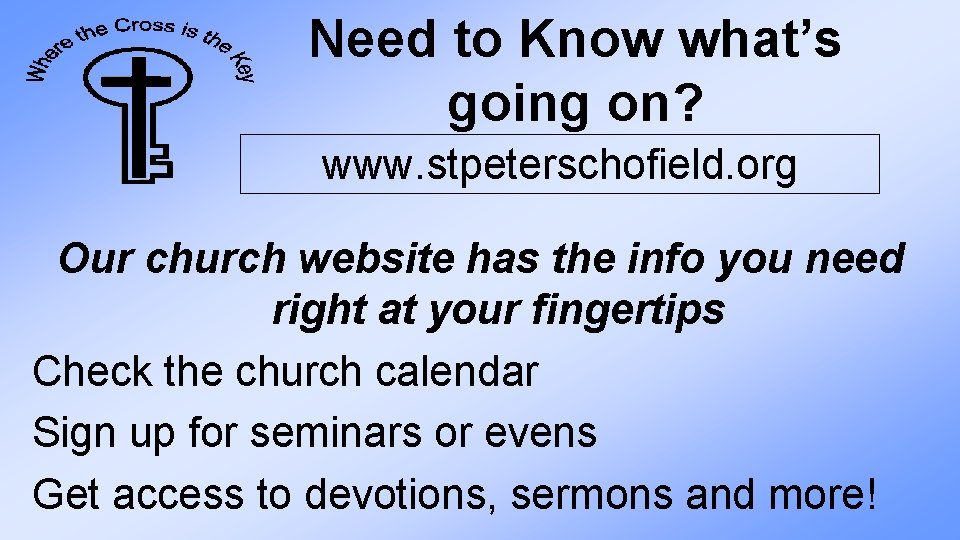 Need to Know what’s going on? www. stpeterschofield. org Our church website has the