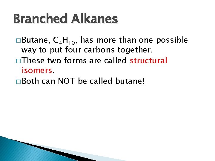 Branched Alkanes � Butane, C 4 H 10, has more than one possible way