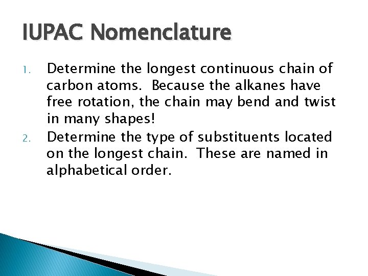 IUPAC Nomenclature 1. 2. Determine the longest continuous chain of carbon atoms. Because the