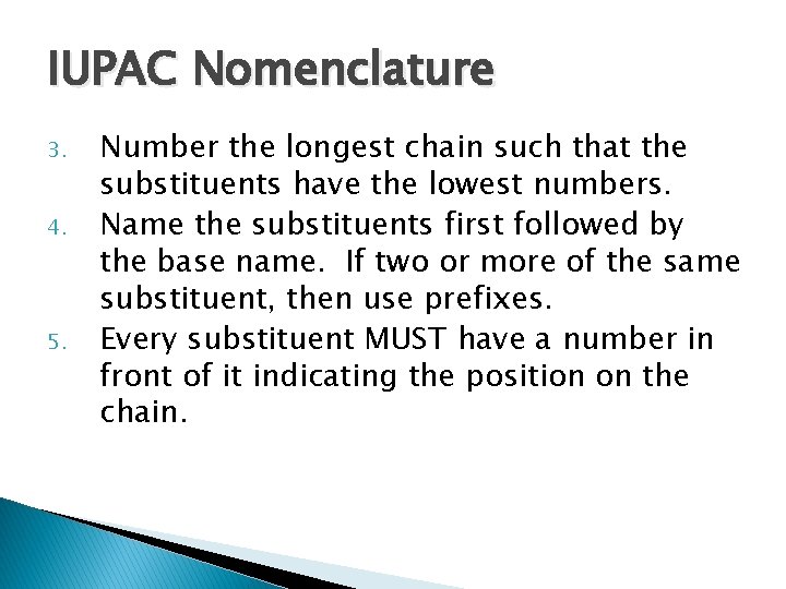 IUPAC Nomenclature 3. 4. 5. Number the longest chain such that the substituents have