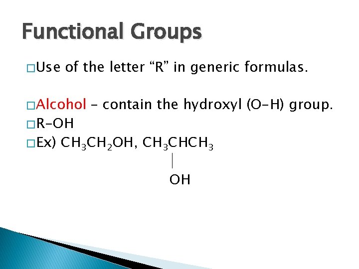 Functional Groups � Use of the letter “R” in generic formulas. � Alcohol �