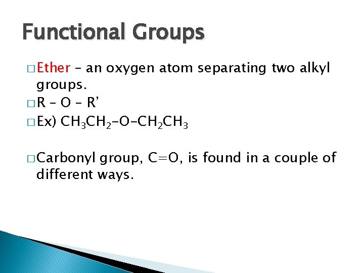 Functional Groups � Ether – an oxygen atom separating two alkyl groups. � R