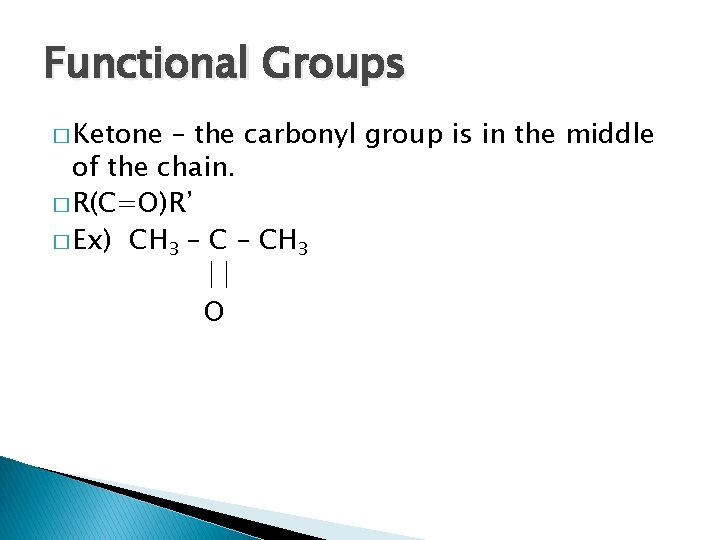 Functional Groups � Ketone – the carbonyl group is in the middle of the
