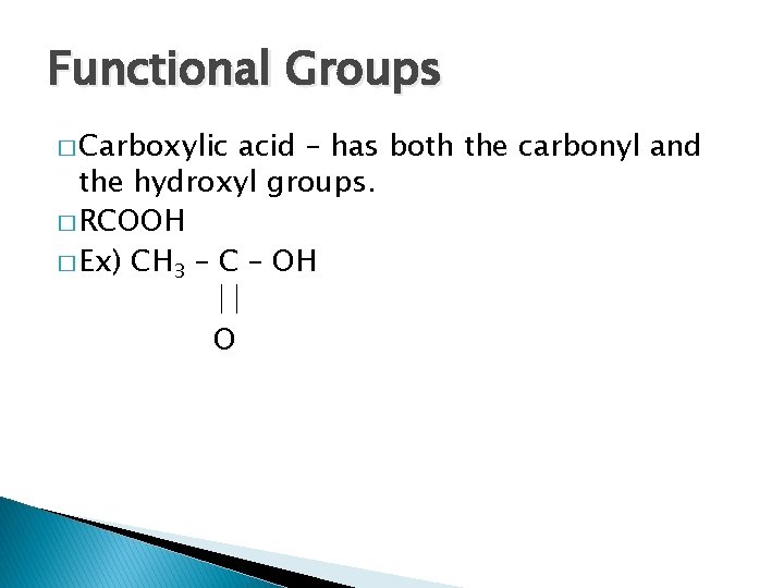 Functional Groups � Carboxylic acid – has both the carbonyl and the hydroxyl groups.