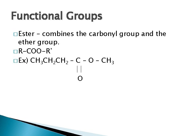 Functional Groups � Ester – combines the carbonyl group and the ether group. �