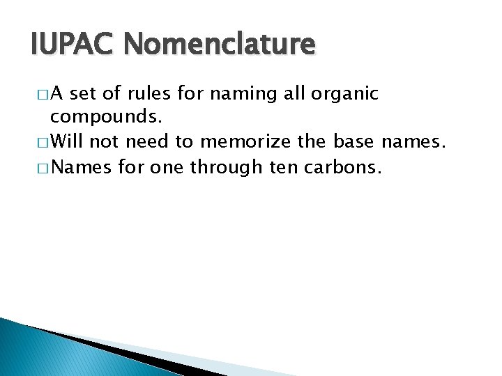 IUPAC Nomenclature �A set of rules for naming all organic compounds. � Will not