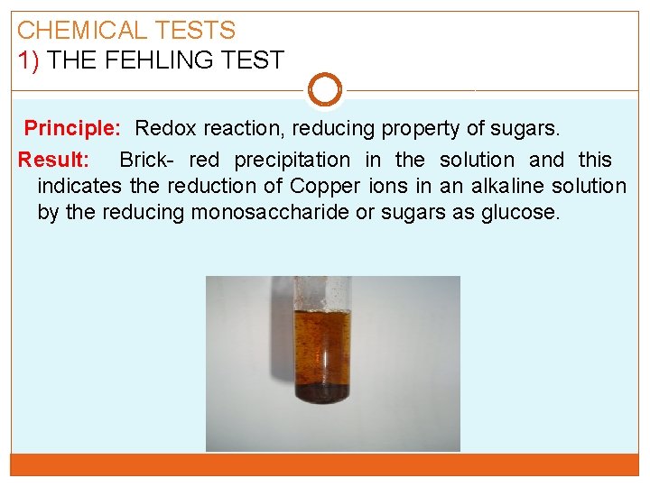 CHEMICAL TESTS 1) THE FEHLING TEST Principle: Redox reaction, reducing property of sugars. Result:
