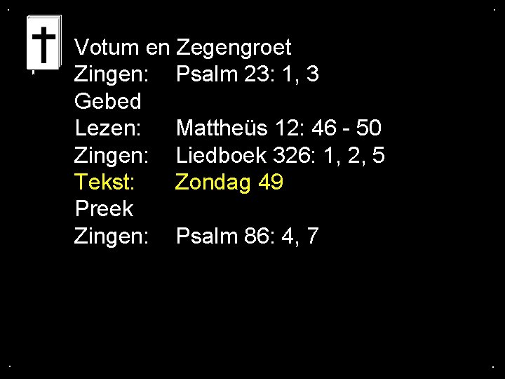 . . Votum en Zegengroet Zingen: Psalm 23: 1, 3 Gebed Lezen: Mattheüs 12: