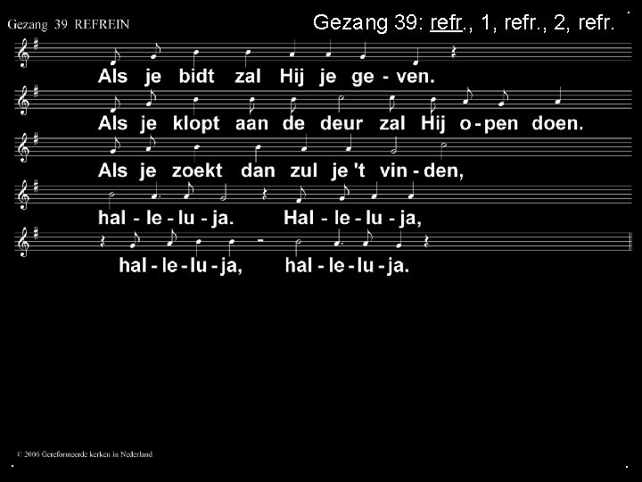 Gezang 39: refr. , 1, refr. , 2, refr. . 