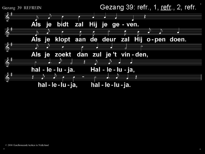 Gezang 39: refr. , 1, refr. , 2, refr. . 