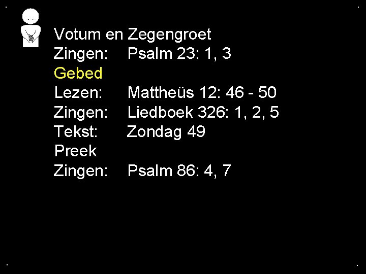 . . Votum en Zegengroet Zingen: Psalm 23: 1, 3 Gebed Lezen: Mattheüs 12: