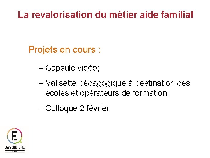 La revalorisation du métier aide familial Projets en cours : – Capsule vidéo; –