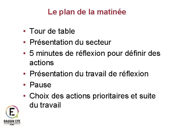 Le plan de la matinée • Tour de table • Présentation du secteur •