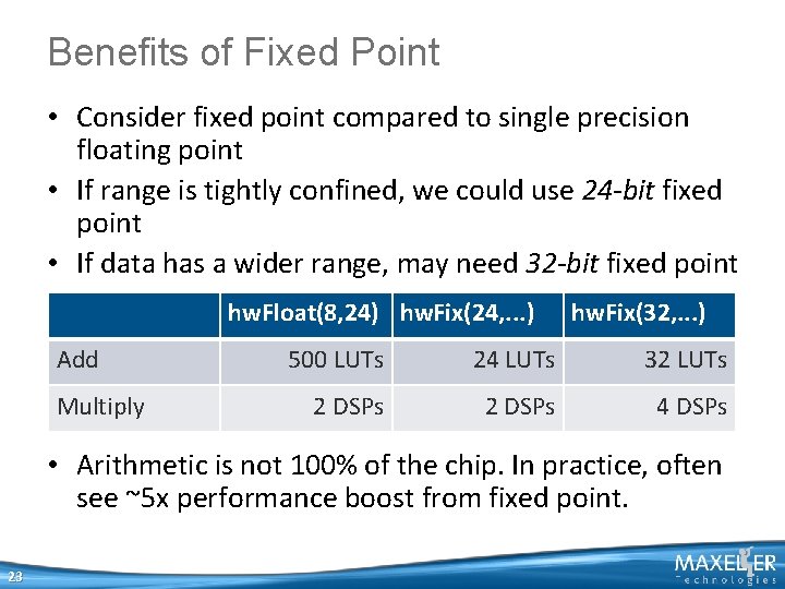 Benefits of Fixed Point • Consider fixed point compared to single precision floating point