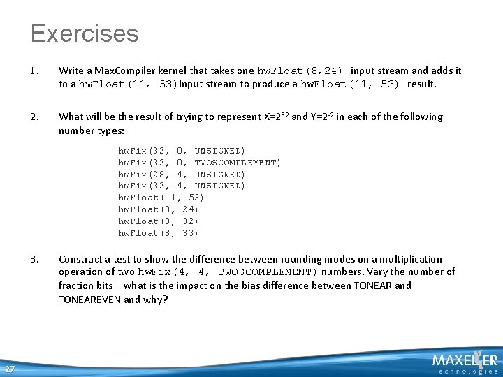 Exercises 1. Write a Max. Compiler kernel that takes one hw. Float(8, 24) input