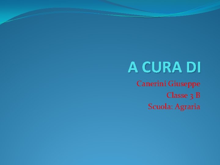 A CURA DI Canerini Giuseppe Classe 3 B Scuola: Agraria 