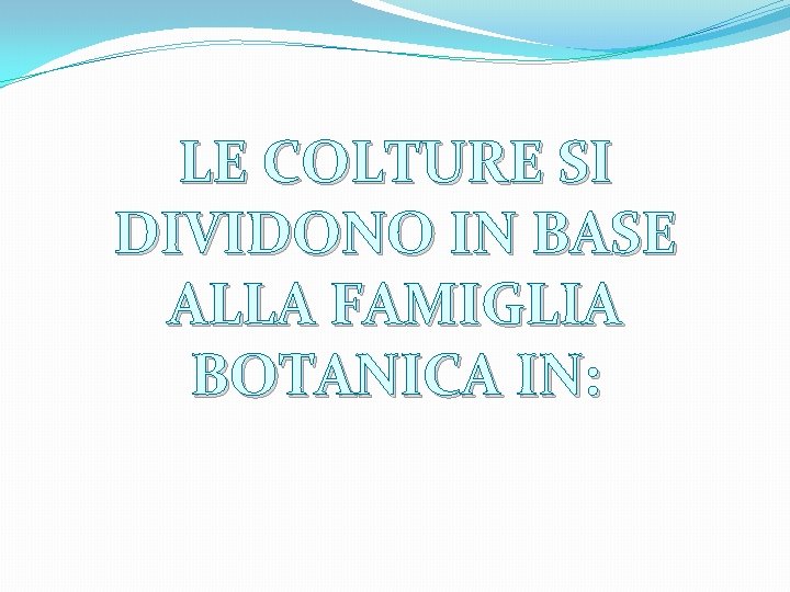 LE COLTURE SI DIVIDONO IN BASE ALLA FAMIGLIA BOTANICA IN: 
