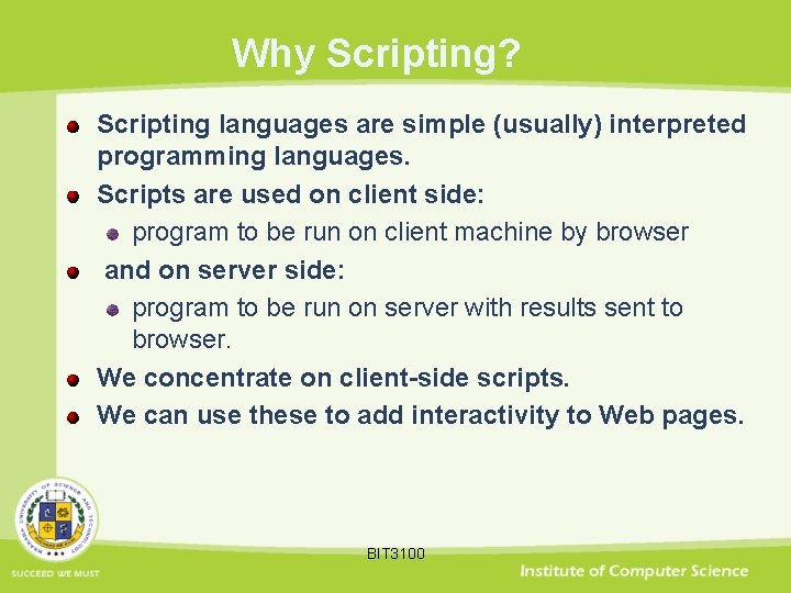 Why Scripting? Scripting languages are simple (usually) interpreted programming languages. Scripts are used on