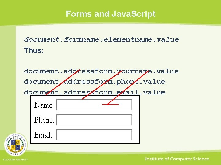Forms and Java. Script document. formname. elementname. value Thus: document. addressform. yourname. value document.