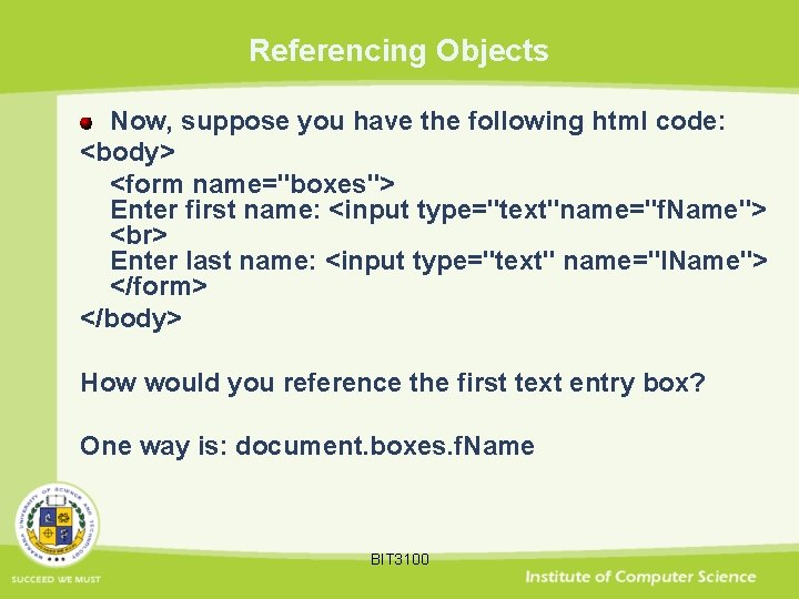 Referencing Objects Now, suppose you have the following html code: <body> <form name="boxes"> Enter