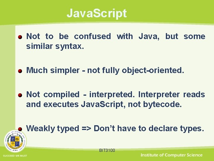 Java. Script Not to be confused with Java, but some similar syntax. Much simpler