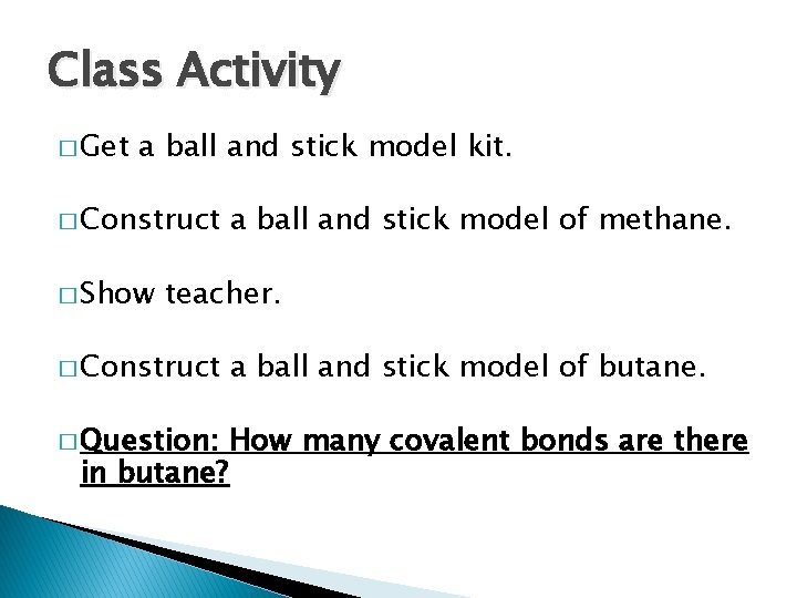 Class Activity � Get a ball and stick model kit. � Construct � Show