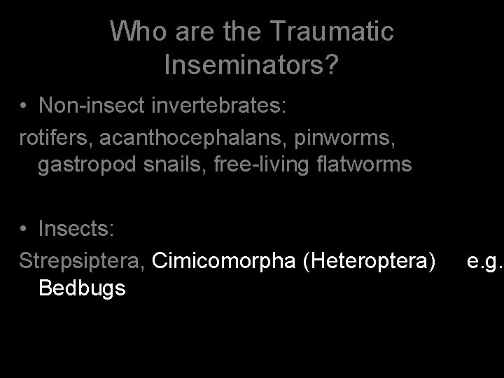 Who are the Traumatic Inseminators? • Non-insect invertebrates: rotifers, acanthocephalans, pinworms, gastropod snails, free-living